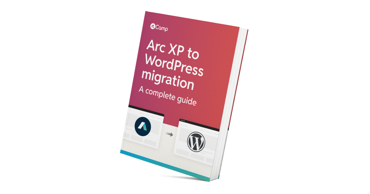 Arc XP to WordPress migration: A complete guide