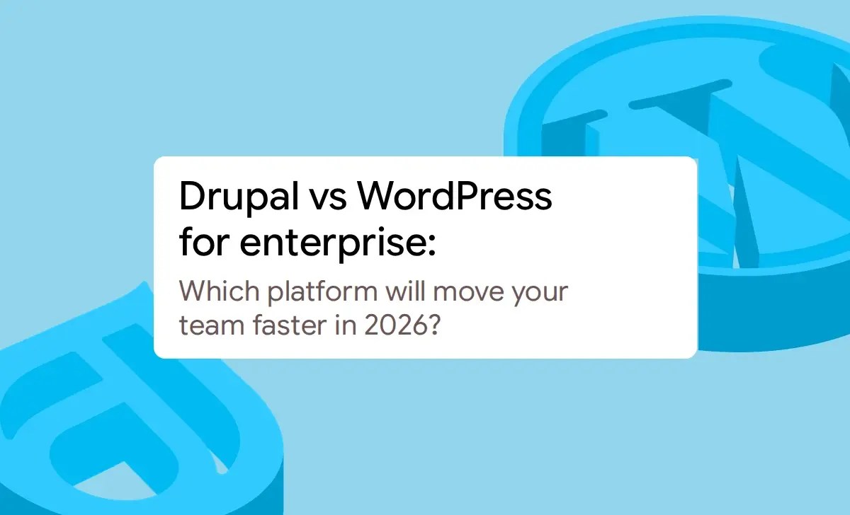 Drupal vs WordPress for enterprise: Which platform will move your team faster in 2026?